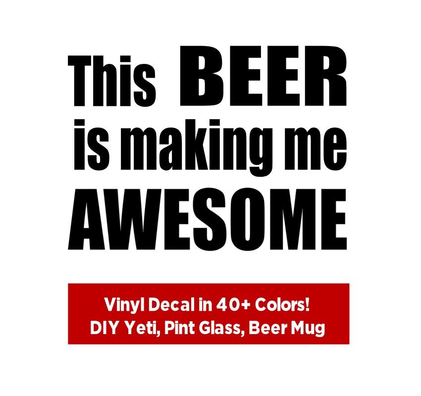 BEER DECAL Funny Beer Decal Beer Making Me Awesome Custom