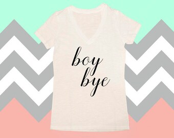 Boy Bye Shirt, Boy Bye, I Tell Him Boy Bye, Womens Shirts, V-Neck, Gift For Her, Graphic Tee, Funny Shirts For Women, Tops & Tees