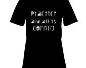 Practice and all is Coming Inspirational Quote Shirt Super Soft T-Shirt Available in 2 Colors Perfect for Yoga Class