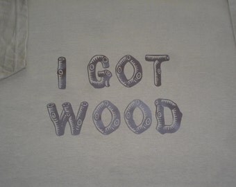 Got Wood TShirt Statement Slogan Premium Cotton Shaun of the Dead Tee T-Shirt Funny Tree Monkey Lumberjack TImber merchant Logs