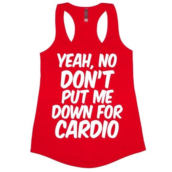 TODAY ONLY SALE Yeah No Don't Put Me Down For Cardio by RodDesigns