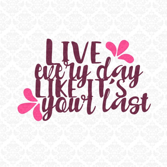 Live Every Day Like It's Your Last Quote Saying SVG DXF Ai