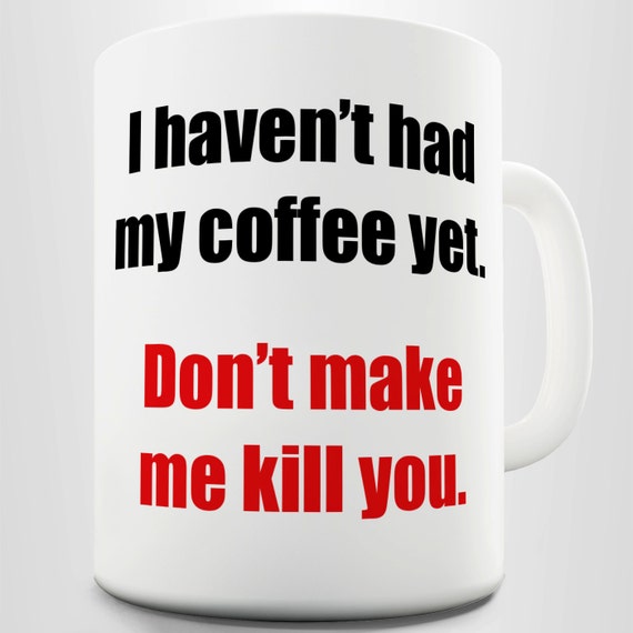 I Haven't Had My Coffee Yet Ceramic Novelty Gift Mug