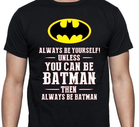 Always Be Yourself Unless You Can Be Batman then Always Be