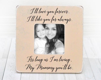 Gift for Mom, Personalized Picture Frame I'll Love You Forever I'll Like You for Always. As Long as I'm Living My Mommy You'll Be