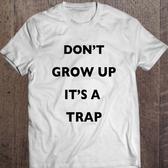Don't grow up it's a trap Shirt/ unisex