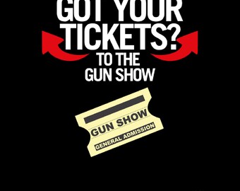 tickets to the gun show t shirt