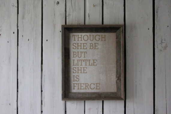 Burlap Canvas-Though She Be But Little She Is Fierce-Ready to frame-LIMITED QUANTITY