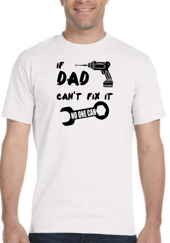 If DAD CANT Fix it no one can. Mens T-shirt. Unique