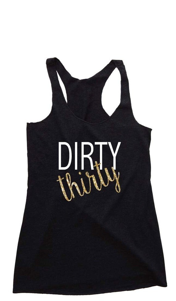 Dirty Thirty Tank Top Dirty Thirty Tank Top 30th Birthday