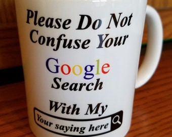 Google Search Mug - Lawyer Gift - Doctor Appreciation Gift - Please Don't Confuse Your Google Search With My (You choose your own saying)