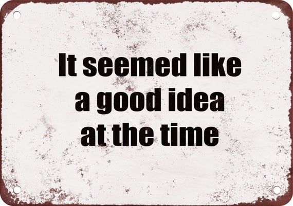 seemed like a good idea at the time shirt