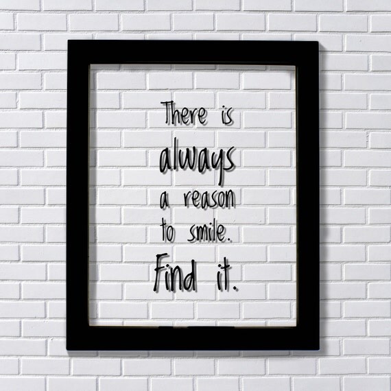 There is always a reason to smile. Find it. Floating Quote