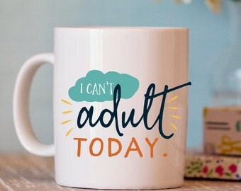 Funny Mug - Ceramic Mug with Quote - Funny Coffee Mug Gift - funny coffee cup - Can't Adult Mug