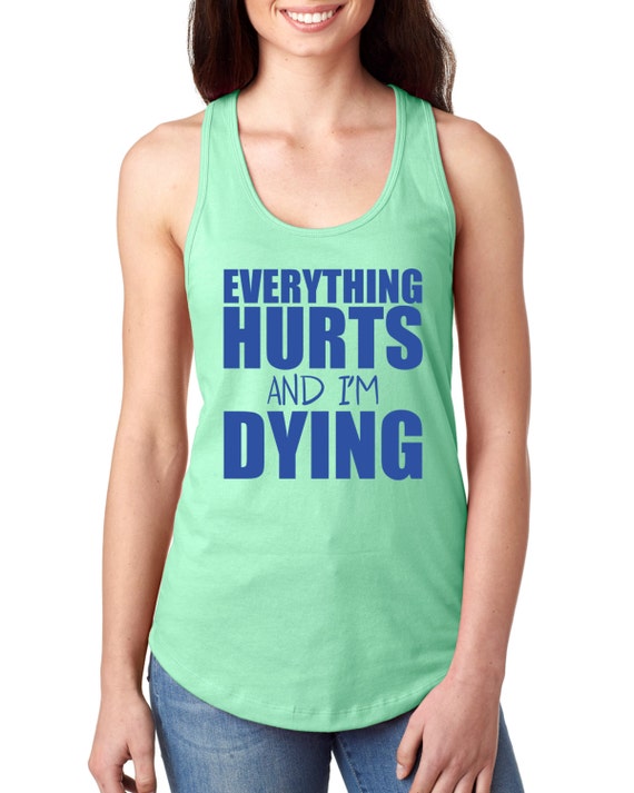 Everything Hurts and I'm Dying Tank Workout Womens