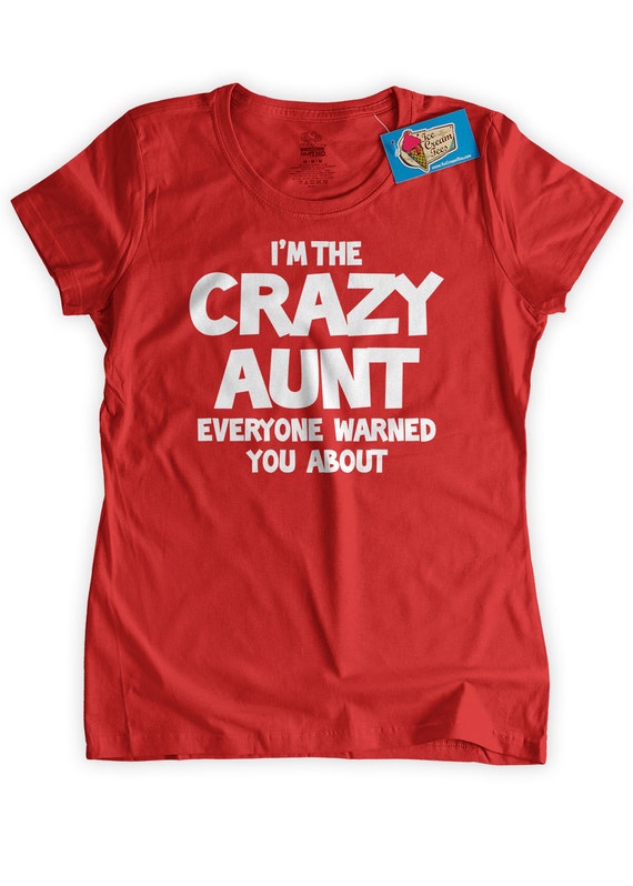 Crazy Aunt T Shirt Im The Crazy Aunt Everyone Warned You