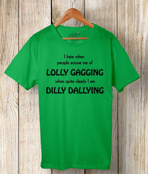 Lolly Gagging/Dilly Dallying T Shirt