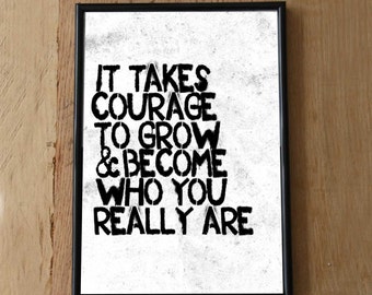 It Takes Courage To Grow Up And Become Who You Really Are Ee