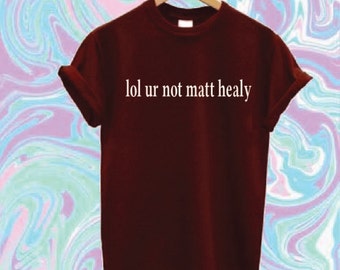 lol ur not matty healy t shirt