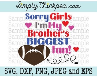 SVG, DXF, PNG, cutting file Jpeg and Eps - Sorry Girls I'm My Brother's Biggest Fan - Football svg - Cameo Cricut - Cutting File - Iron On