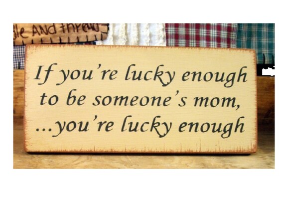 If your lucky enough to be someones Mom...primitive wood sign