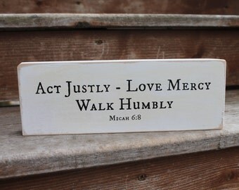 Micah 6:8 - "Act Justly, Love Mercy, Walk Humbly."