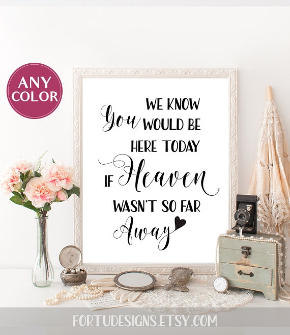 We Know You Would Be Here Today If Heaven Wasn't by FortuDesigns