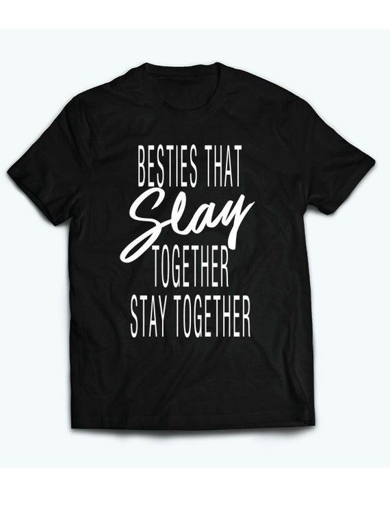 Besties That SLAY Together Stay Together Tee Shirt Unisex Music