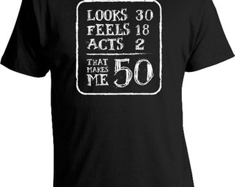 50th Birthday Gift For Men 50th Birthday T Shirt Birthday Present 50 Years Old Looks 30 Feels 18 Acts 2 That Makes Me 50 Mens Tee DAT-146