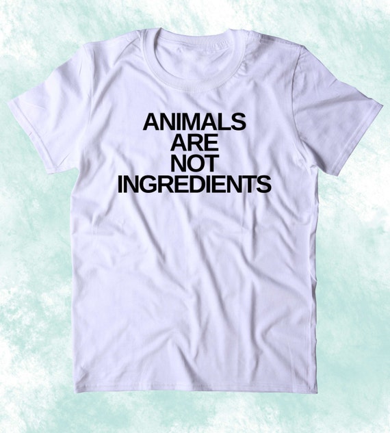 Animals Are Not Ingredients Shirt Animal Right Activist Vegan
