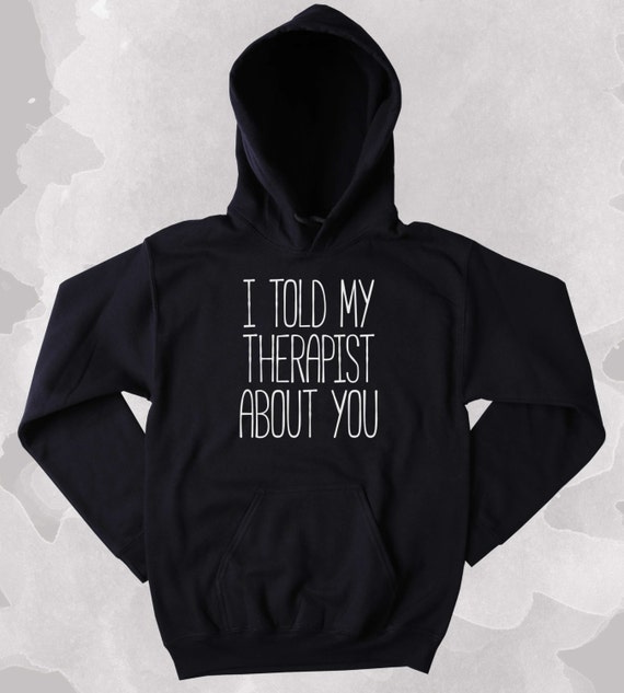 i told my therapist about you shirt