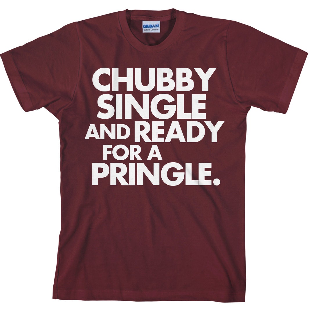 Funny T Shirt Chubby Single and Ready for a Pringle Unisex