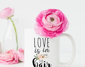 Love is in the Hair, Hair dresser Gift, Hairdresser Gift, Gift for Hairstylist, Hair Dresser, Beautician Gift, Cosmetology Mug