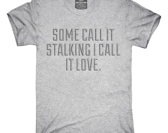 Some Call It Stalking I Call It Love T-Shirt, Hoodie, Tank Top, Gifts