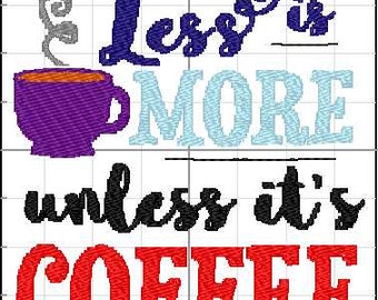 Less is more unless its coffee...Machine embroidery saying for 5x7 & 4x4 hoops