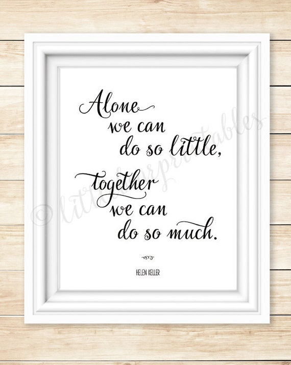 Alone we can do so little together we can do so much