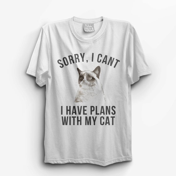 sorry i have plans with my cat t shirt