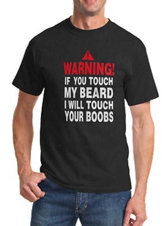 if you touch my beard i will touch your boobs