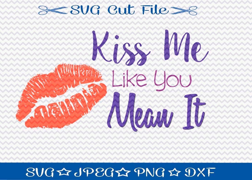 Kiss Me Like You Mean It Svg File Svg Cut File Svg 8410