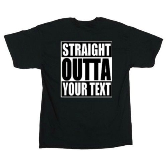 Straight OUTTA SHIRT Any Text Custom T-Shirt Made by DBGraphixics
