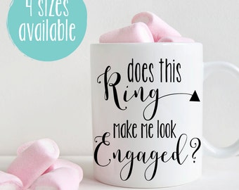 Does This Ring Make Me Look Engaged, Engaged Mug, Engagement Mug, Engagement Gift, Engagement Quote Mug, Fiance Mug, I'm Engaged, Future Mrs