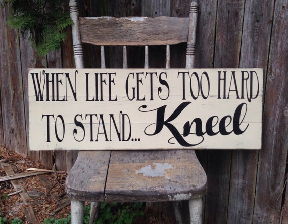 When Life Gets Too Hard To Stand...Kneel Inspirational