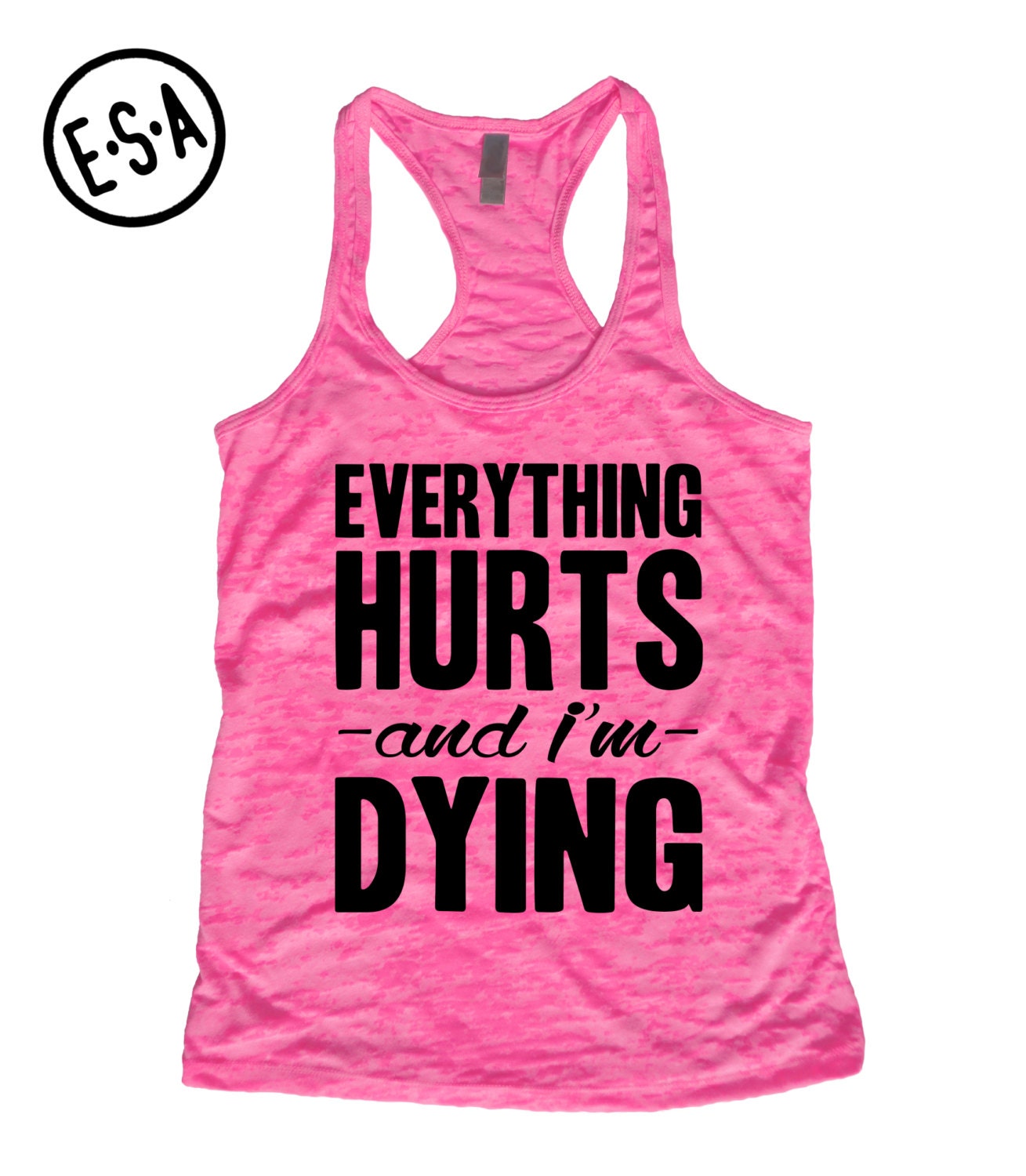 Everything Hurts And I'm Dying. Workout Tank. Run. Gym.