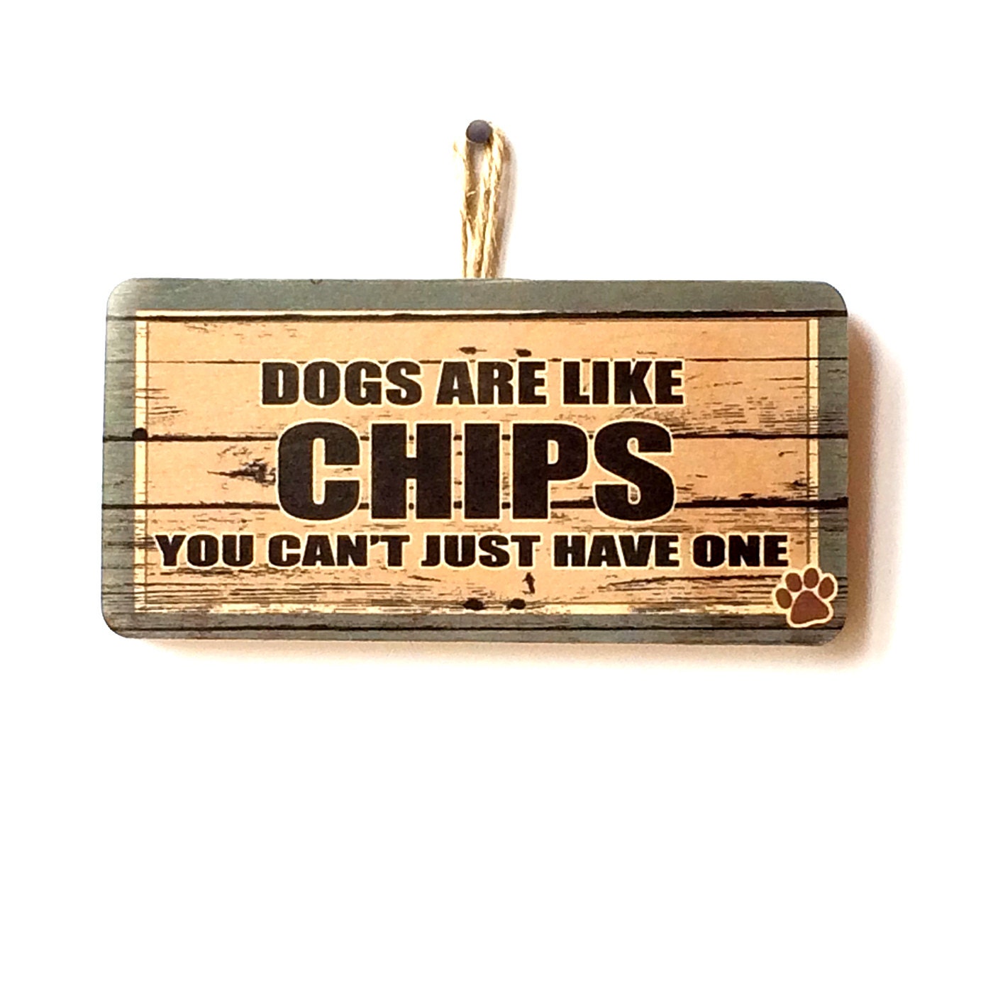 Dogs Are Like Chips You Cant Just Have One Pet Sign