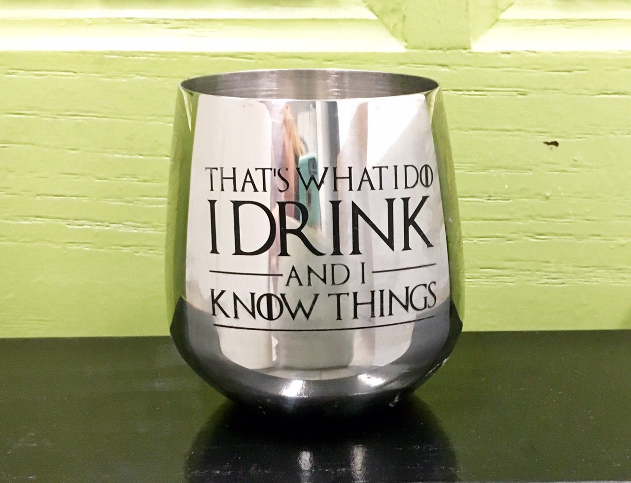 Game of Thrones Wine Glass Stainless Steel Etched Quote, That's What I do I Drink and I Know Things, Stemless wine glass