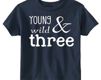 Young Wild and Three Shirt, Birthday Shirt 3, Boys Birthday Shirt, Three Birthday Shirt, 3rd Birthday Shirt, Young Wild and Three TShirt