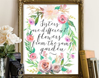 Sister Print Sister, Printable Sister, sister gift bridesmaid Sisters are different flowers from the same garden, sister, Calligraphy Quote