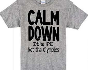 Calm Down - It's PE, Not the Olympics T-Shirt - Back to School - Physical Education Ed - Coach - Teacher Appreciation - Gym Class Shirt Tee