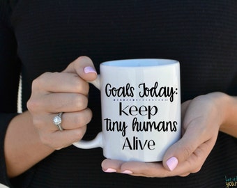 Goals Keep Tiny Humans Alive - Mom Life - Mugs For Moms - Gift For Moms - Mom Gift - Gift For Nicu Nurse - Nicu Nurse Gift - Pediatric Gift