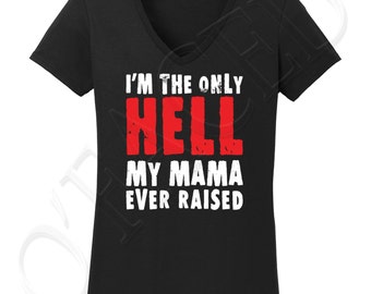 only hell my mama ever raised shirt